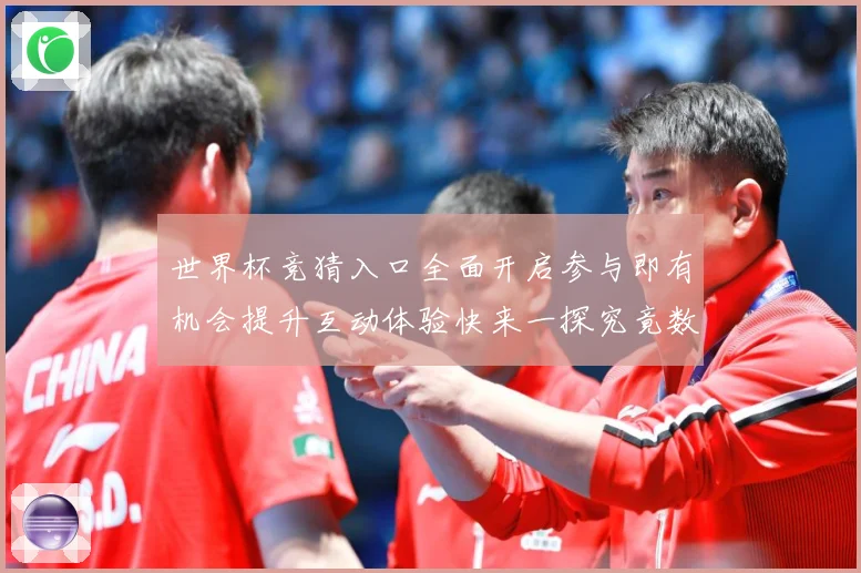世界杯竞猜入口全面开启参与即有机会提升互动体验快来一探究竟数据研判：最新赛事动态与深度分析