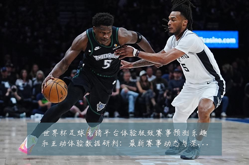 世界杯足球竞猜平台体验极致赛事预测乐趣和互动体验数据研判:最新赛事动态与深度分析